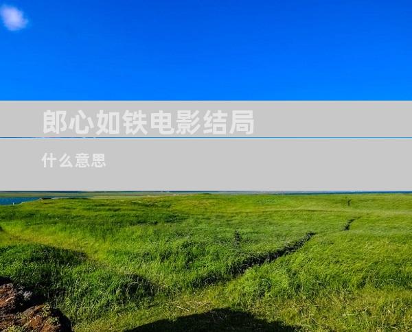 郎心如铁电影结局什么意思