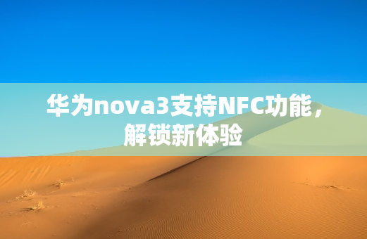 华为nova3支持NFC功能，解锁新体验